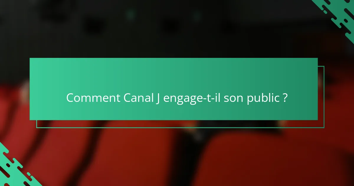 Comment Canal J engage-t-il son public ?