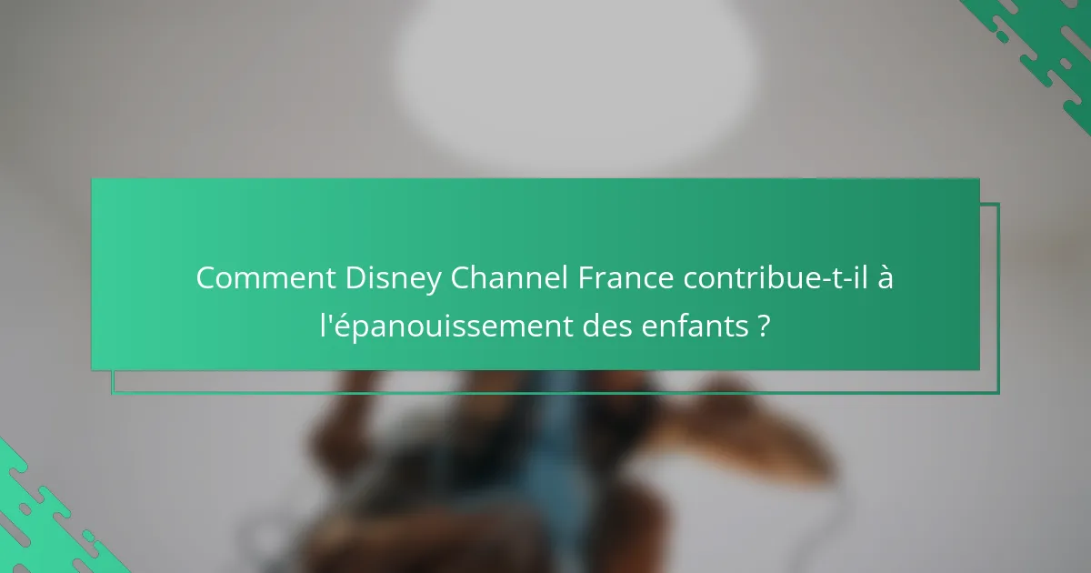 Comment Disney Channel France contribue-t-il à l'épanouissement des enfants ?