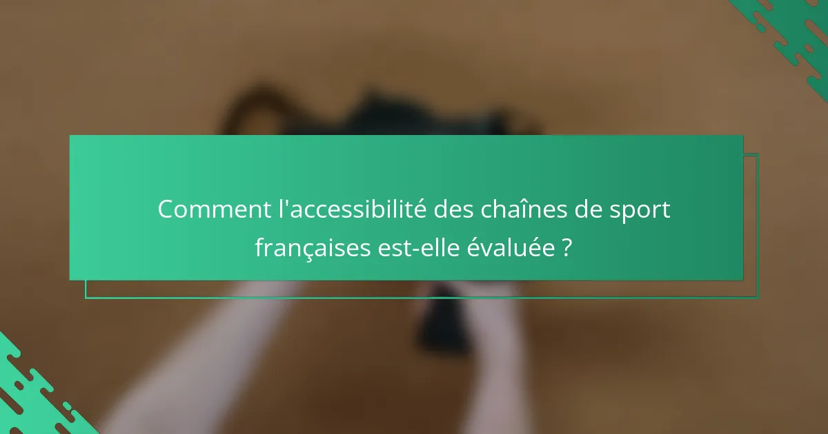 Comment l'accessibilité des chaînes de sport françaises est-elle évaluée ?