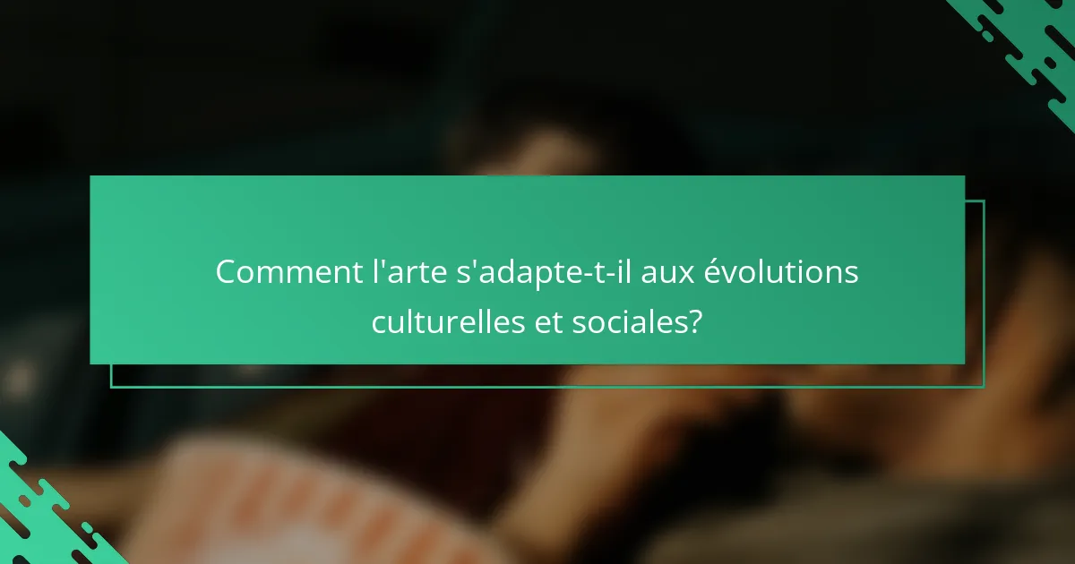 Comment l'arte s'adapte-t-il aux évolutions culturelles et sociales?