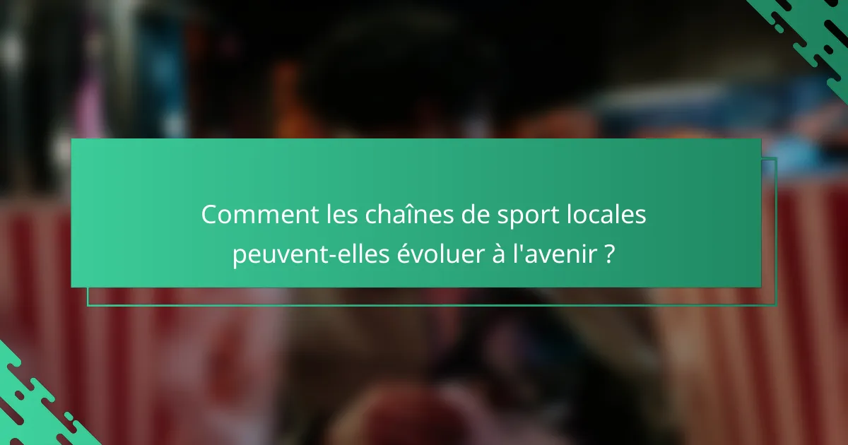 Comment les chaînes de sport locales peuvent-elles évoluer à l'avenir ?