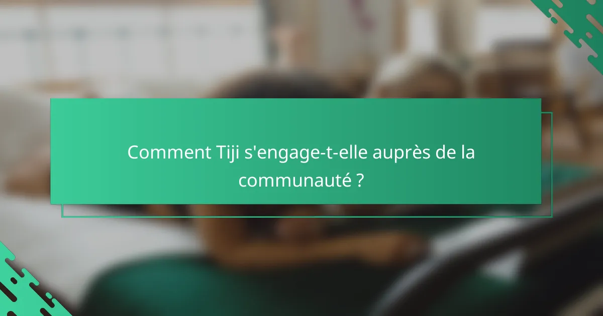 Comment Tiji s'engage-t-elle auprès de la communauté ?