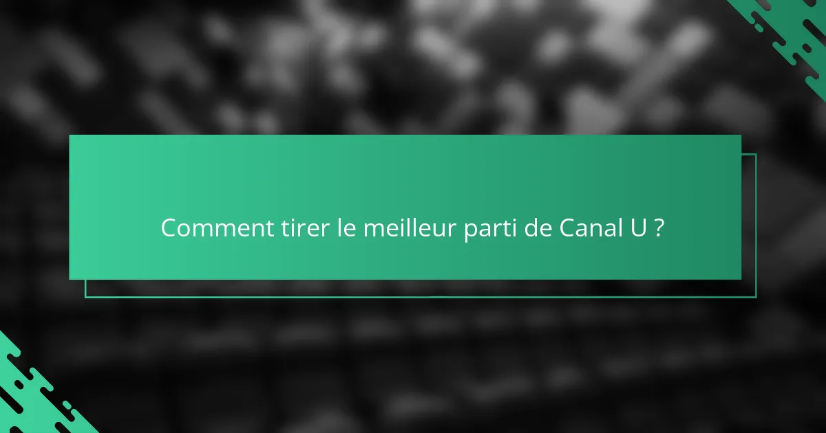 Comment tirer le meilleur parti de Canal U ?