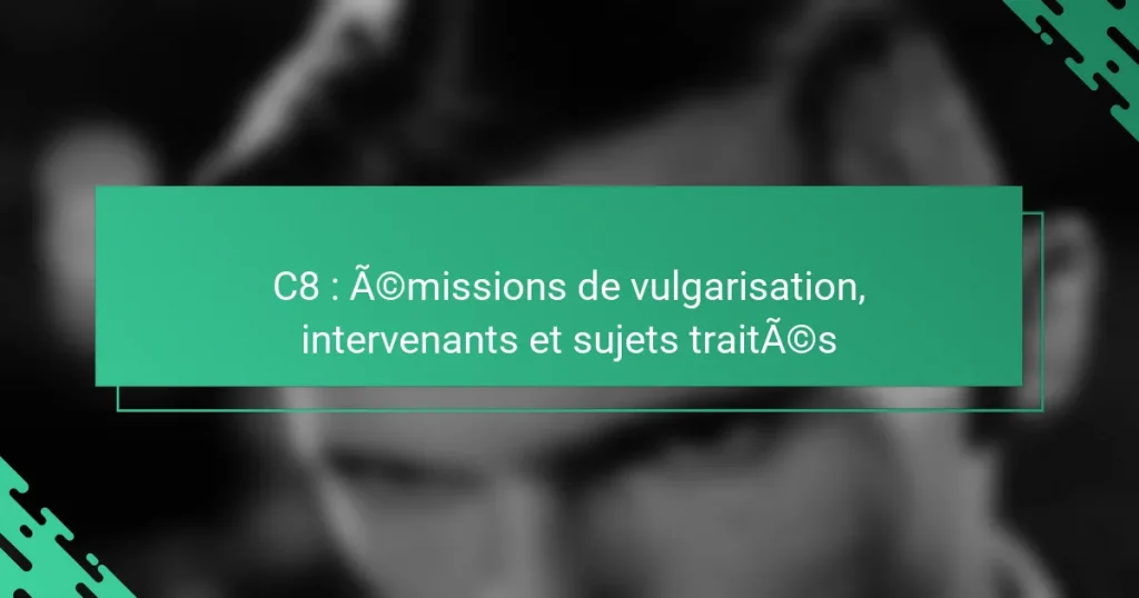C8 : émissions de vulgarisation, intervenants et sujets traités
