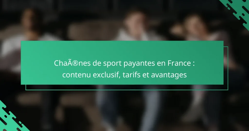 Chaînes de sport payantes en France : contenu exclusif, tarifs et avantages