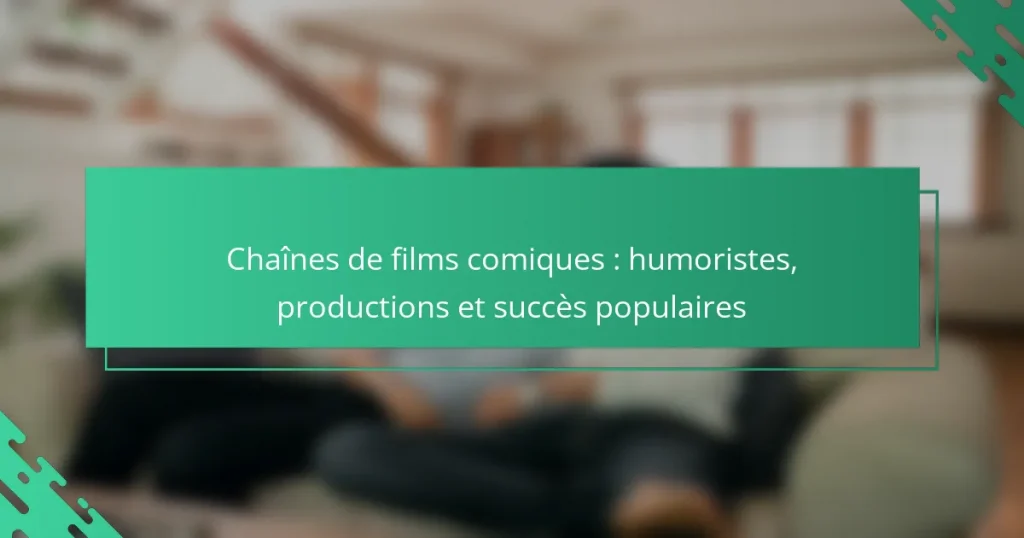 Chaînes de films comiques : humoristes, productions et succès populaires