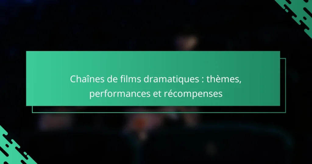 Chaînes de films dramatiques : thèmes, performances et récompenses