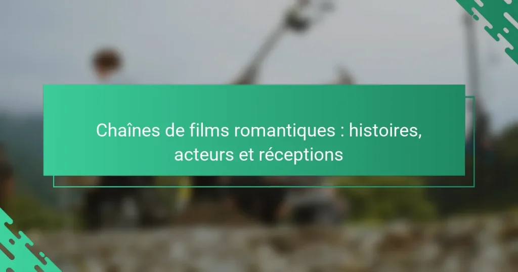 Chaînes de films romantiques : histoires, acteurs et réceptions