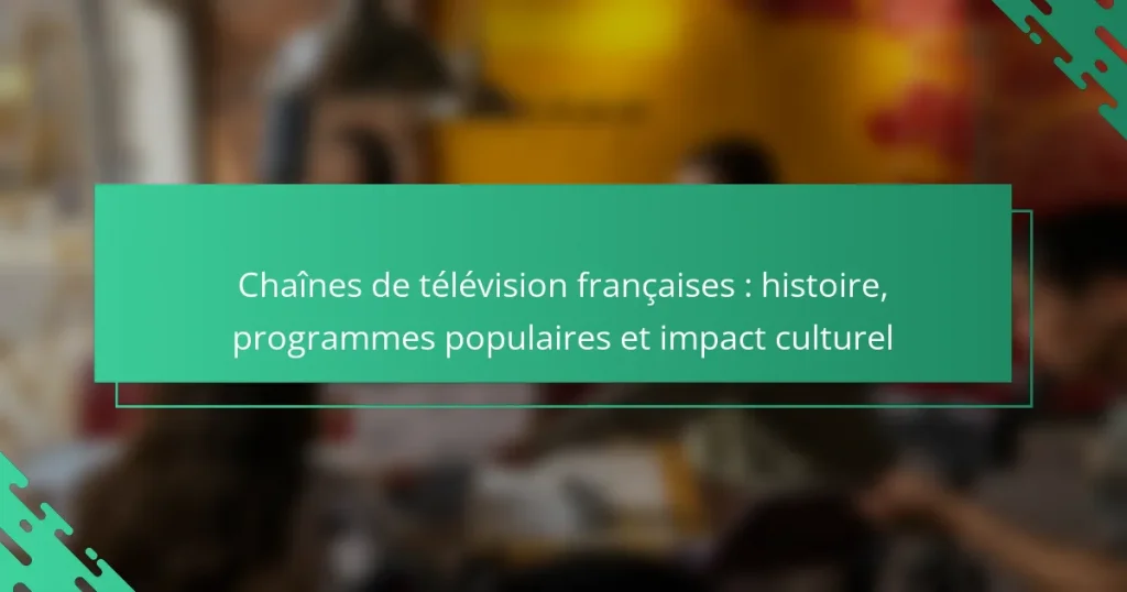 Chaînes de télévision françaises : histoire, programmes populaires et impact culturel