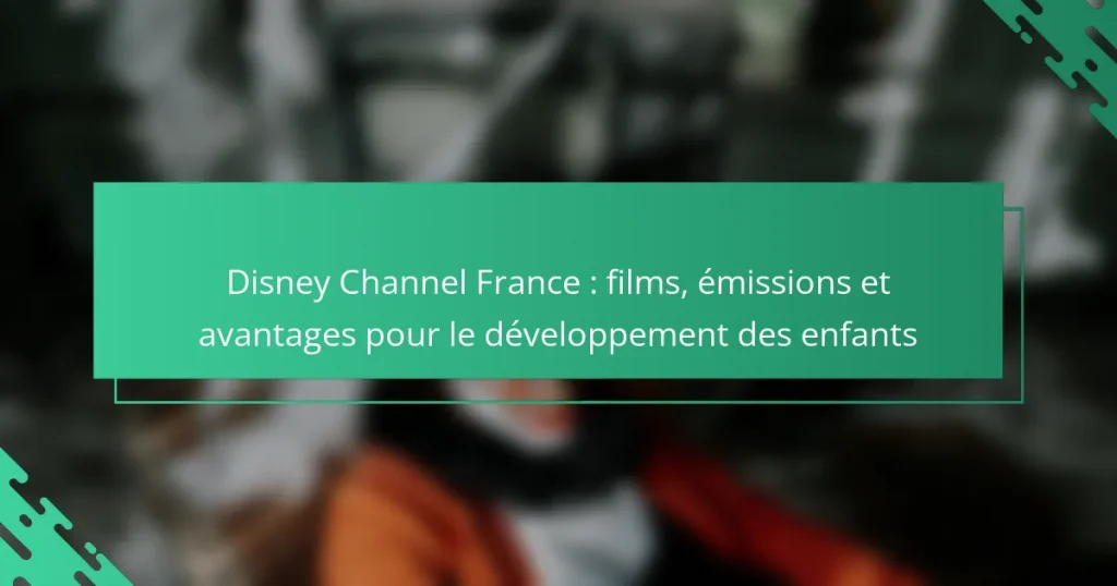 Disney Channel France : films, émissions et avantages pour le développement des enfants
