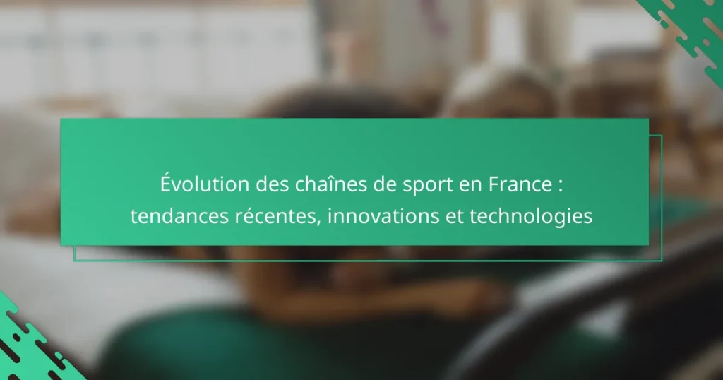 Évolution des chaînes de sport en France : tendances récentes, innovations et technologies
