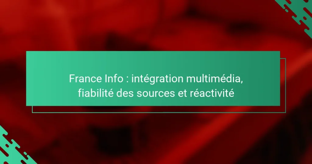 France Info : intégration multimédia, fiabilité des sources et réactivité