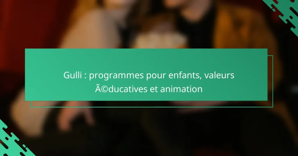 Gulli : programmes pour enfants, valeurs éducatives et animation