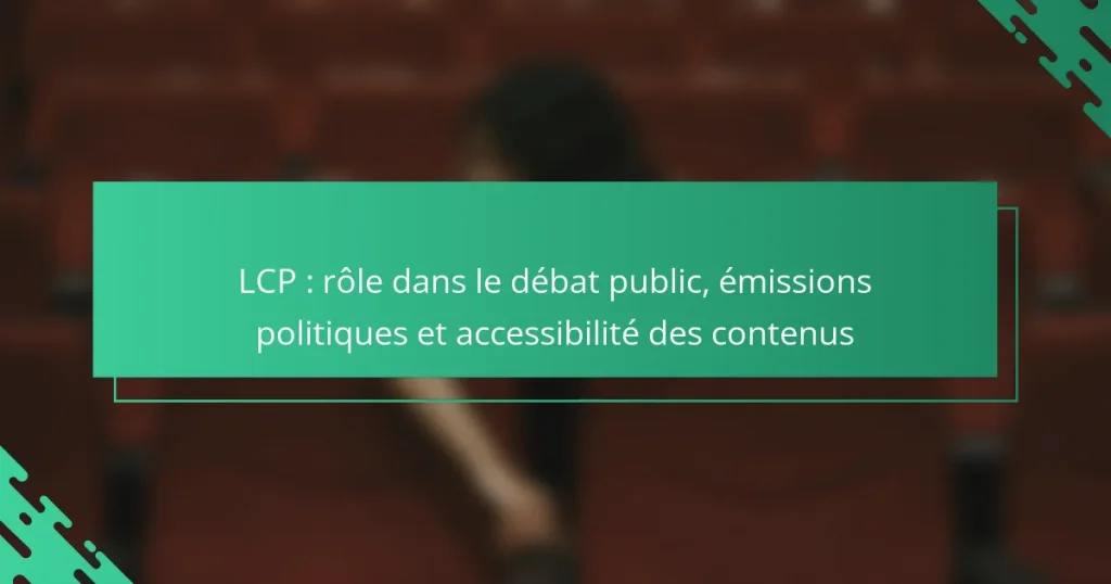 LCP : rôle dans le débat public, émissions politiques et accessibilité des contenus