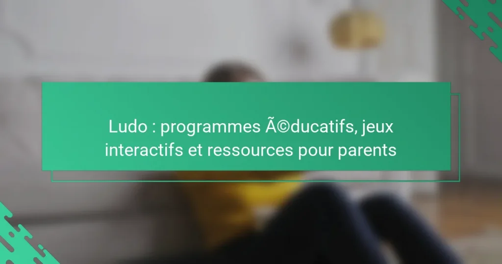 Ludo : programmes éducatifs, jeux interactifs et ressources pour parents