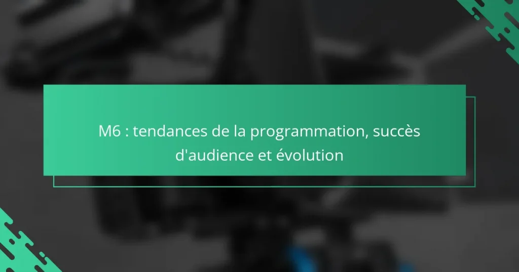 M6 : tendances de la programmation, succès d’audience et évolution