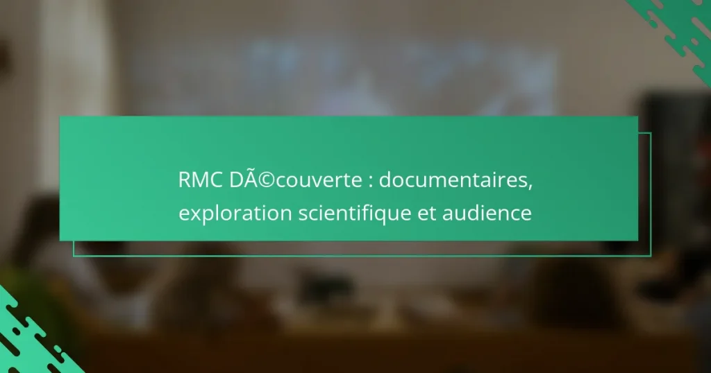 RMC Découverte : documentaires, exploration scientifique et audience