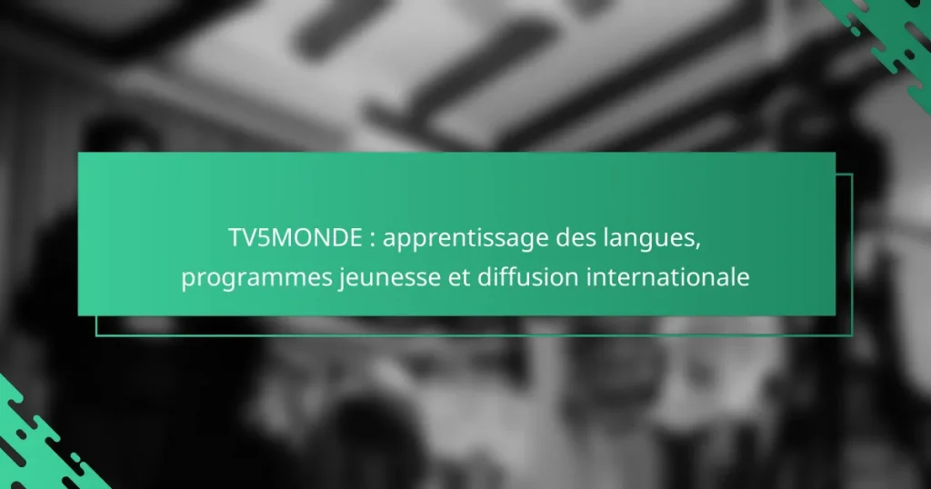 TV5MONDE : apprentissage des langues, programmes jeunesse et diffusion internationale