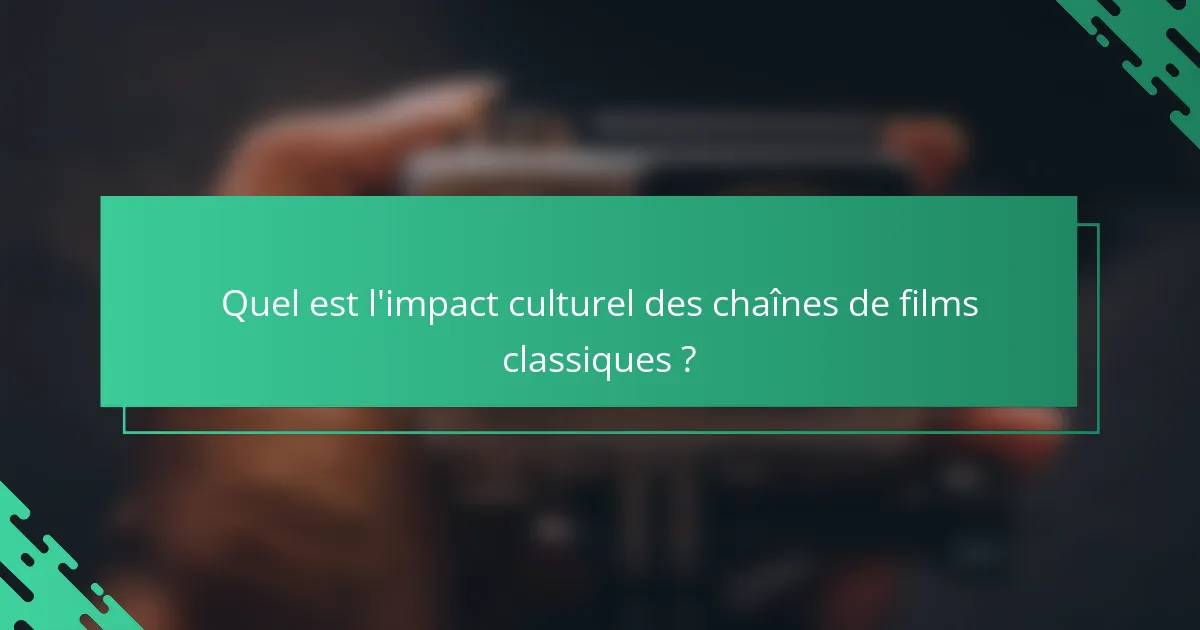 Quel est l'impact culturel des chaînes de films classiques ?