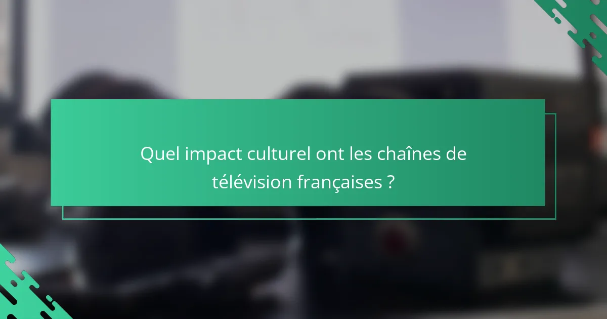 Quel impact culturel ont les chaînes de télévision françaises ?