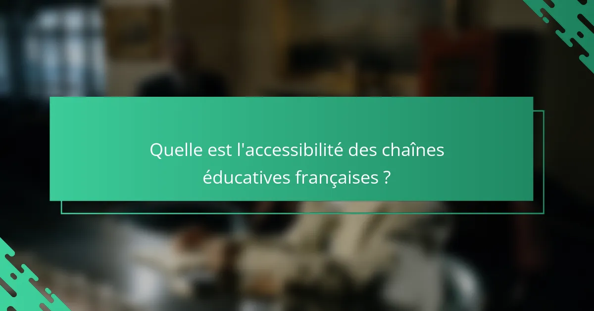 Quelle est l'accessibilité des chaînes éducatives françaises ?