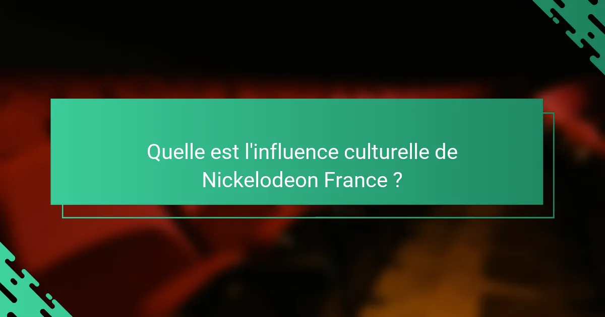 Quelle est l'influence culturelle de Nickelodeon France ?