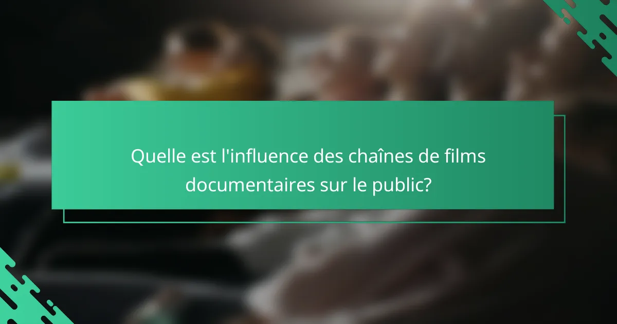 Quelle est l'influence des chaînes de films documentaires sur le public?
