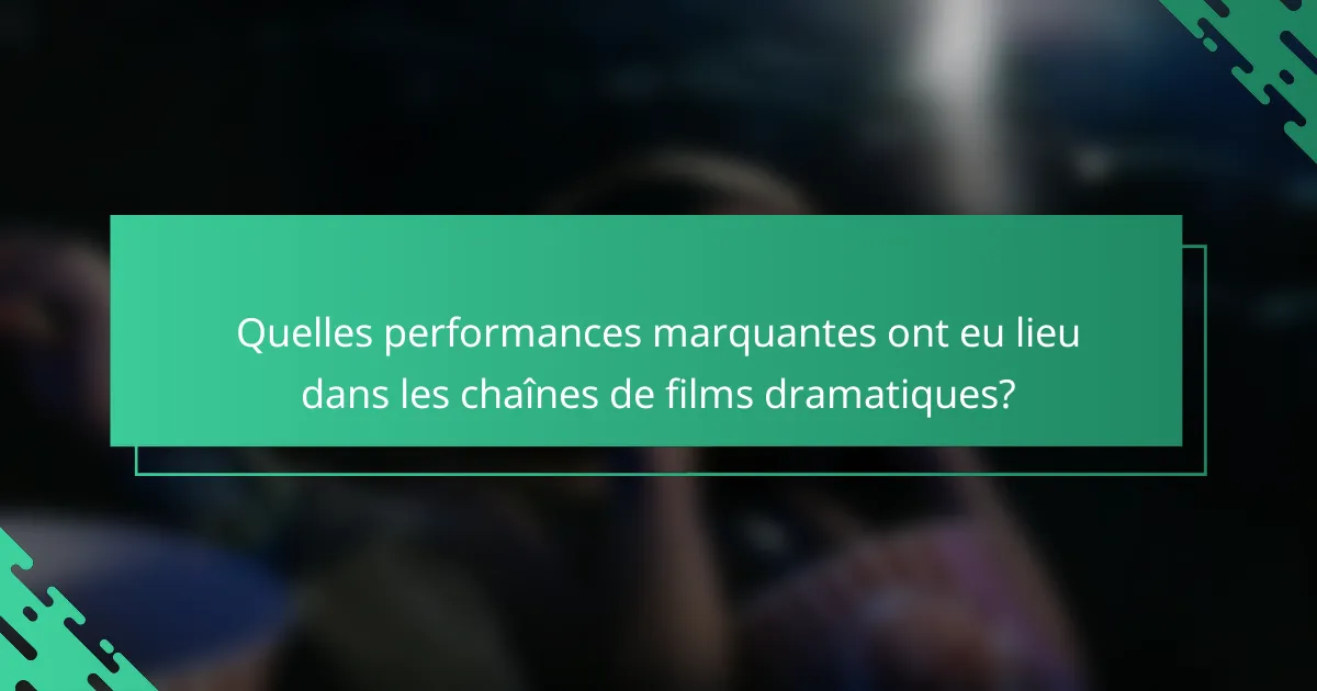 Quelles performances marquantes ont eu lieu dans les chaînes de films dramatiques?