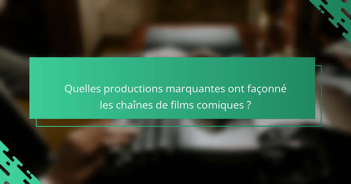 Quelles productions marquantes ont façonné les chaînes de films comiques ?