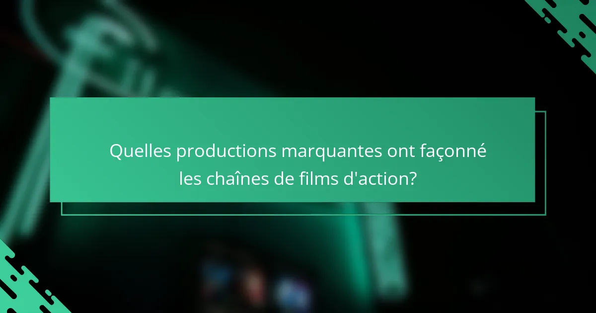 Quelles productions marquantes ont façonné les chaînes de films d'action?