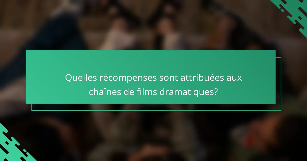 Quelles récompenses sont attribuées aux chaînes de films dramatiques?