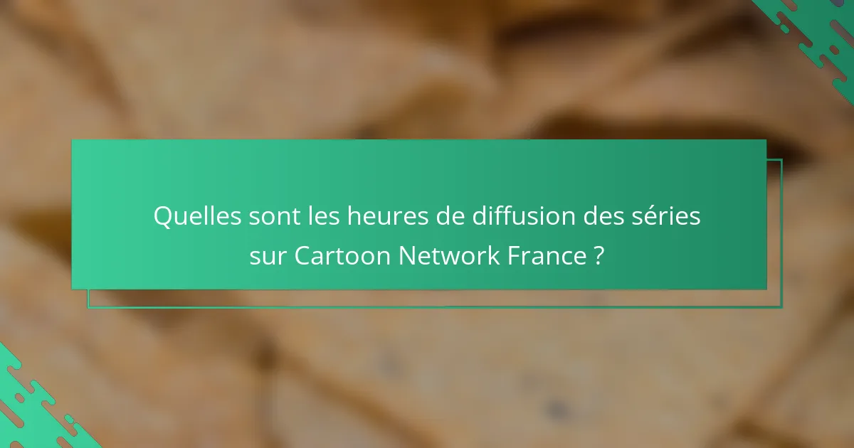 Quelles sont les heures de diffusion des séries sur Cartoon Network France ?