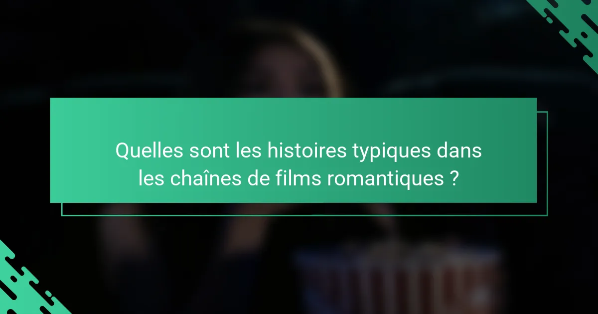 Quelles sont les histoires typiques dans les chaînes de films romantiques ?