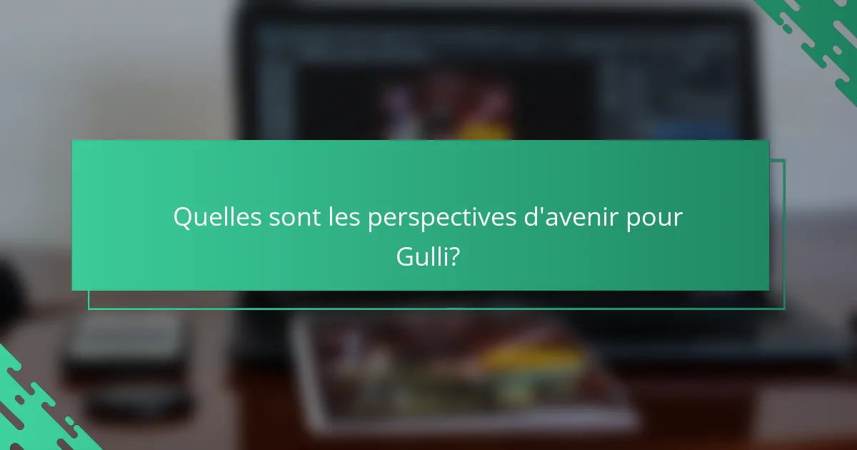 Quelles sont les perspectives d'avenir pour Gulli?