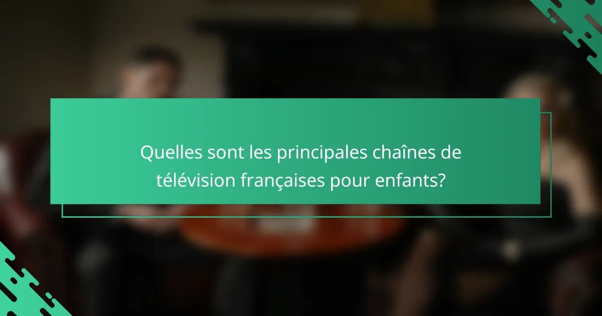 Quelles sont les principales chaînes de télévision françaises pour enfants?