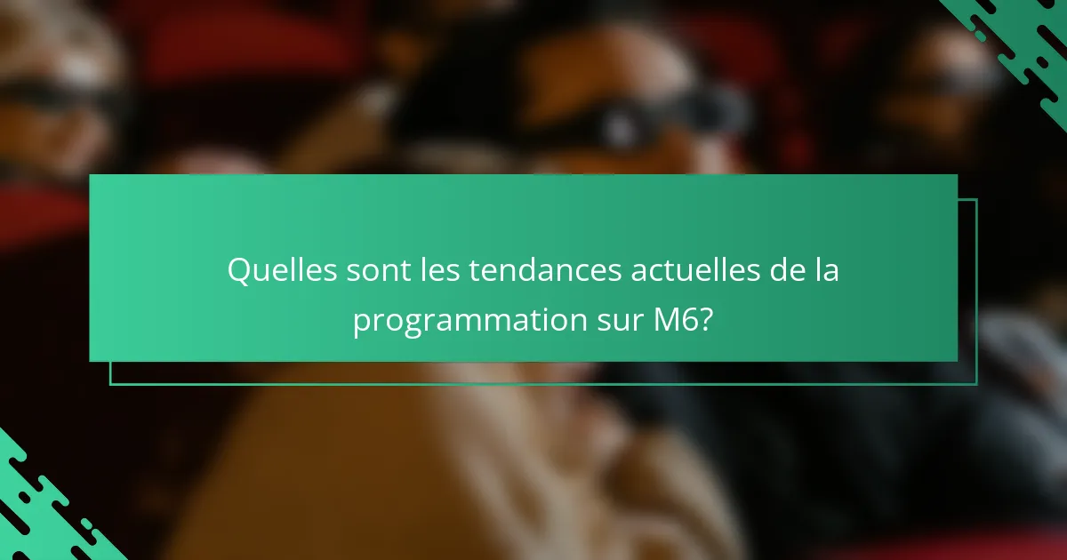 Quelles sont les tendances actuelles de la programmation sur M6?
