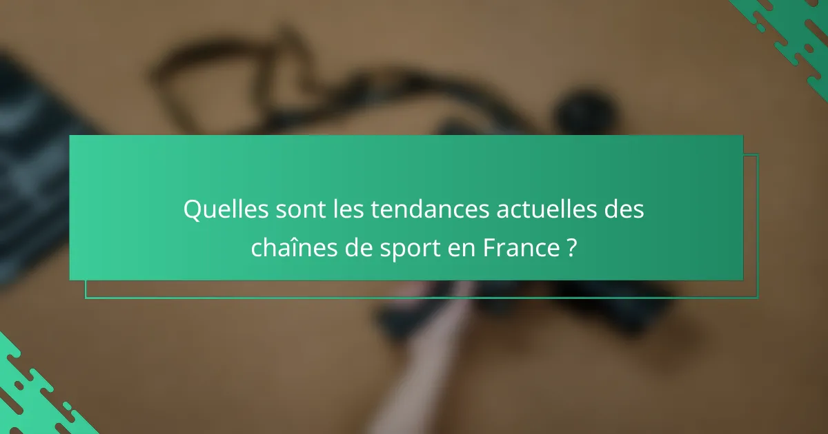 Quelles sont les tendances actuelles des chaînes de sport en France ?