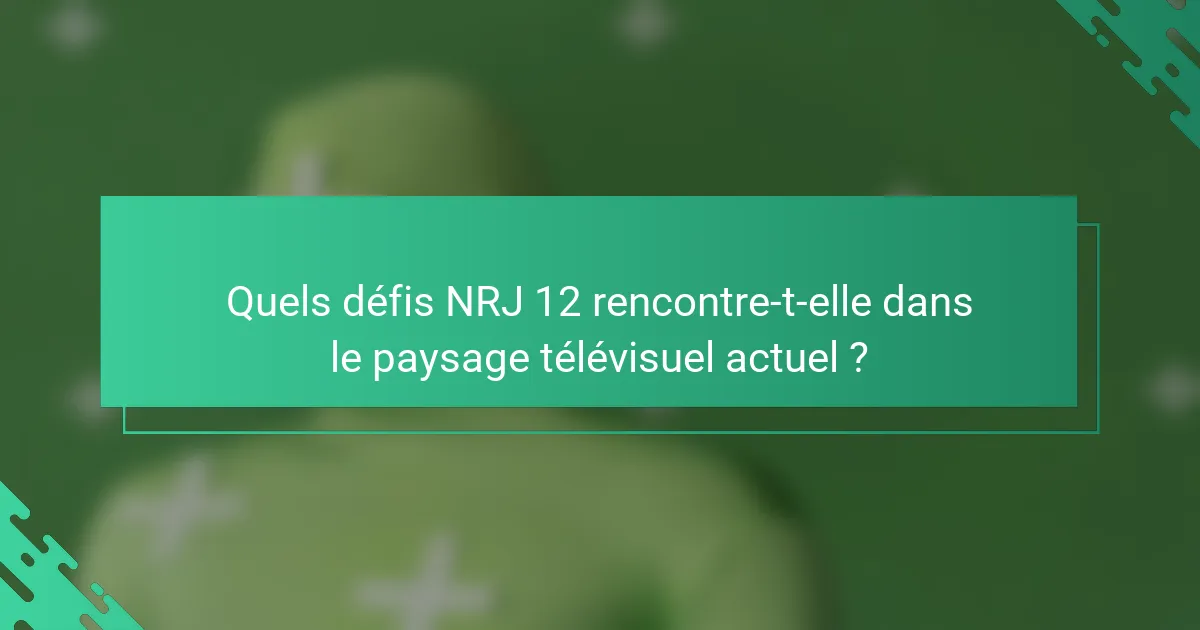 Quels défis NRJ 12 rencontre-t-elle dans le paysage télévisuel actuel ?