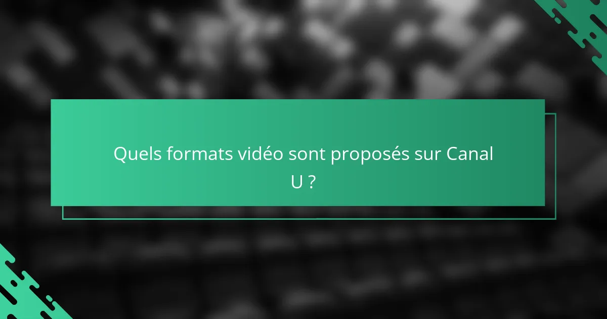 Quels formats vidéo sont proposés sur Canal U ?