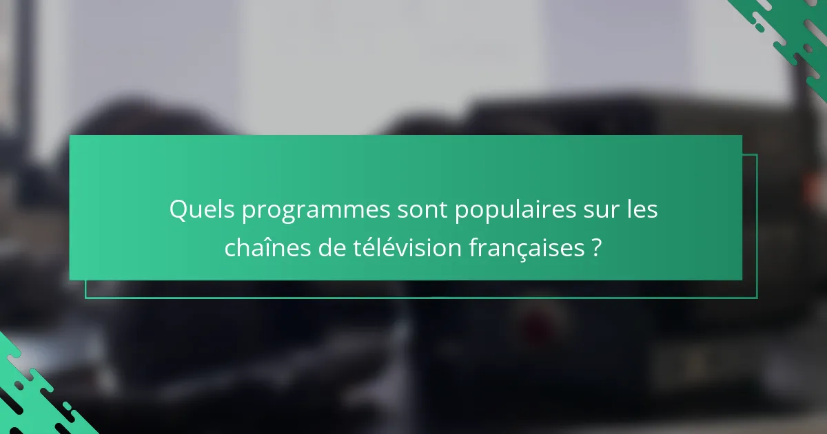 Quels programmes sont populaires sur les chaînes de télévision françaises ?