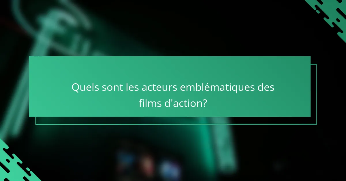 Quels sont les acteurs emblématiques des films d'action?