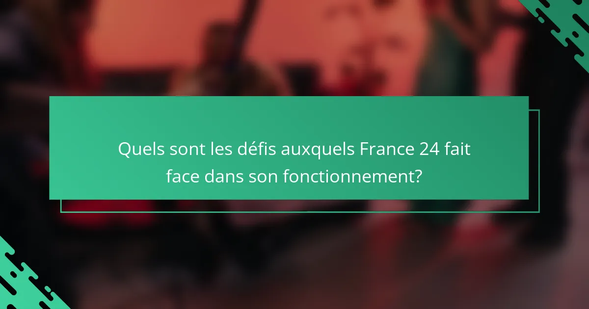 Quels sont les défis auxquels France 24 fait face dans son fonctionnement?