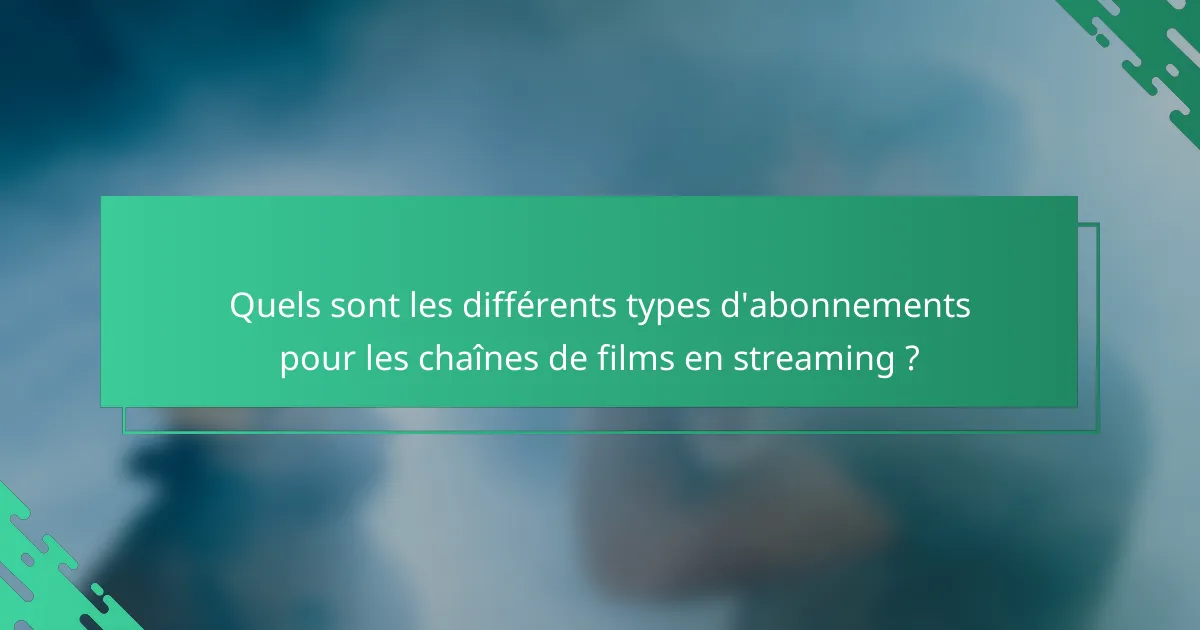 Quels sont les différents types d'abonnements pour les chaînes de films en streaming ?