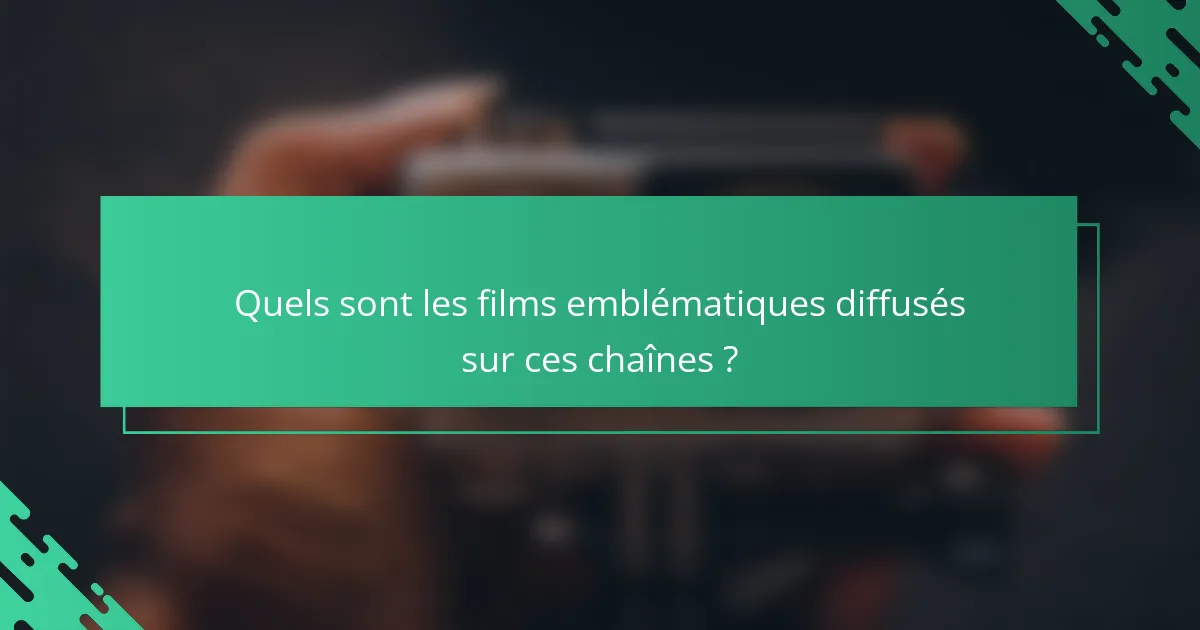 Quels sont les films emblématiques diffusés sur ces chaînes ?