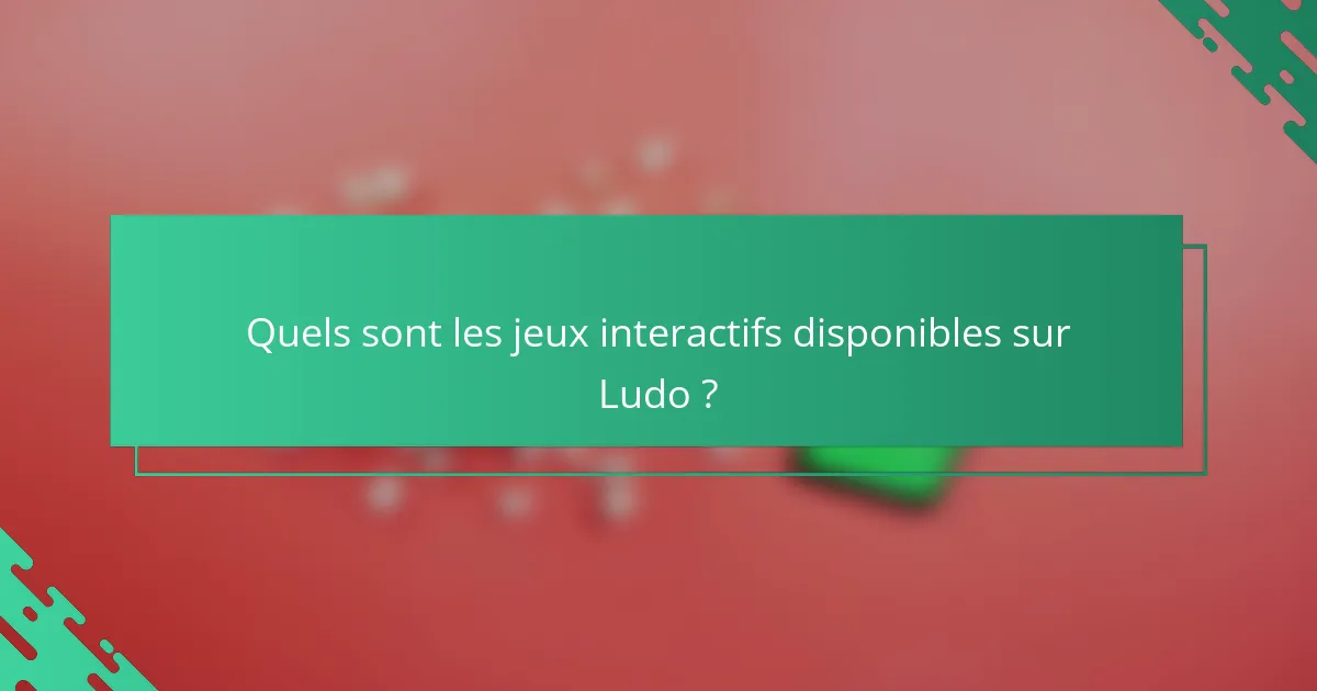 Quels sont les jeux interactifs disponibles sur Ludo ?