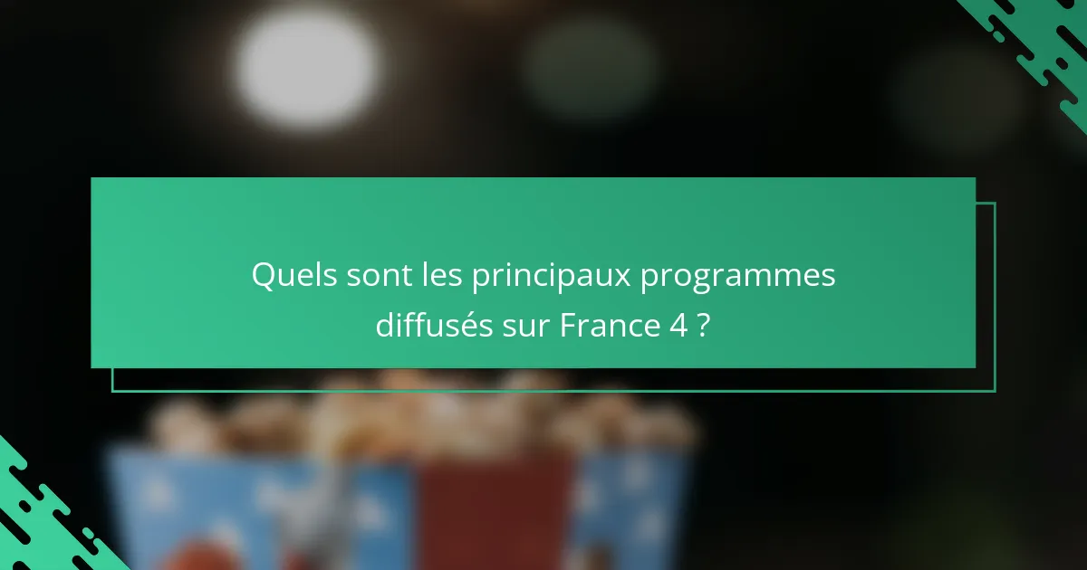Quels sont les principaux programmes diffusés sur France 4 ?