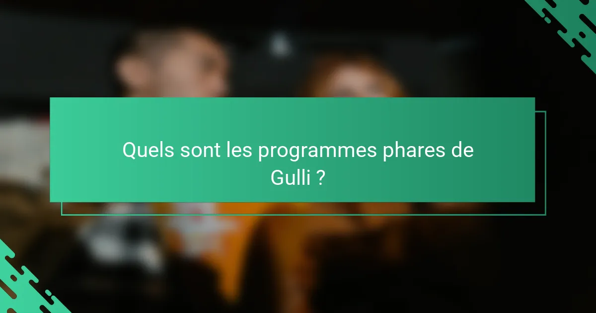Quels sont les programmes phares de Gulli ?