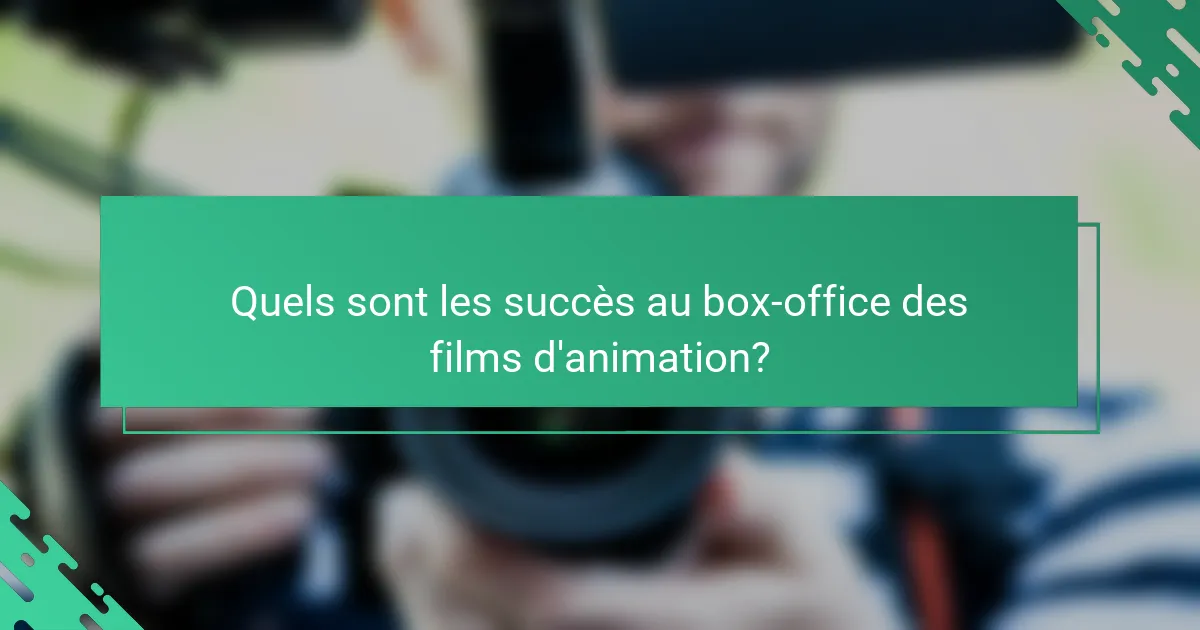Quels sont les succès au box-office des films d'animation?