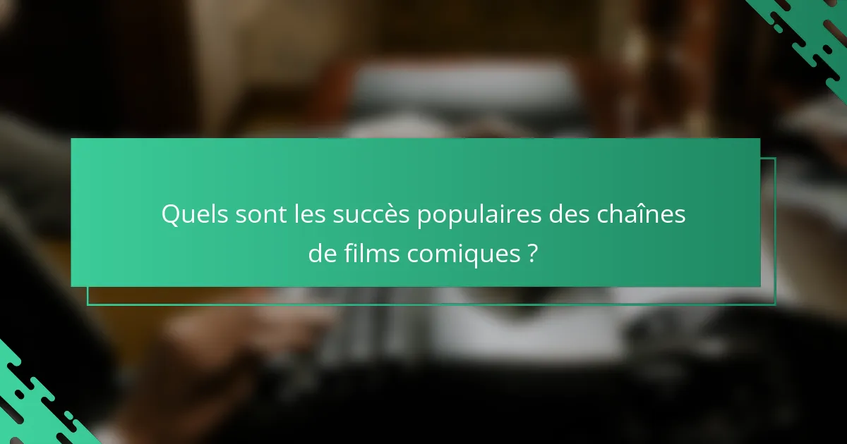 Quels sont les succès populaires des chaînes de films comiques ?