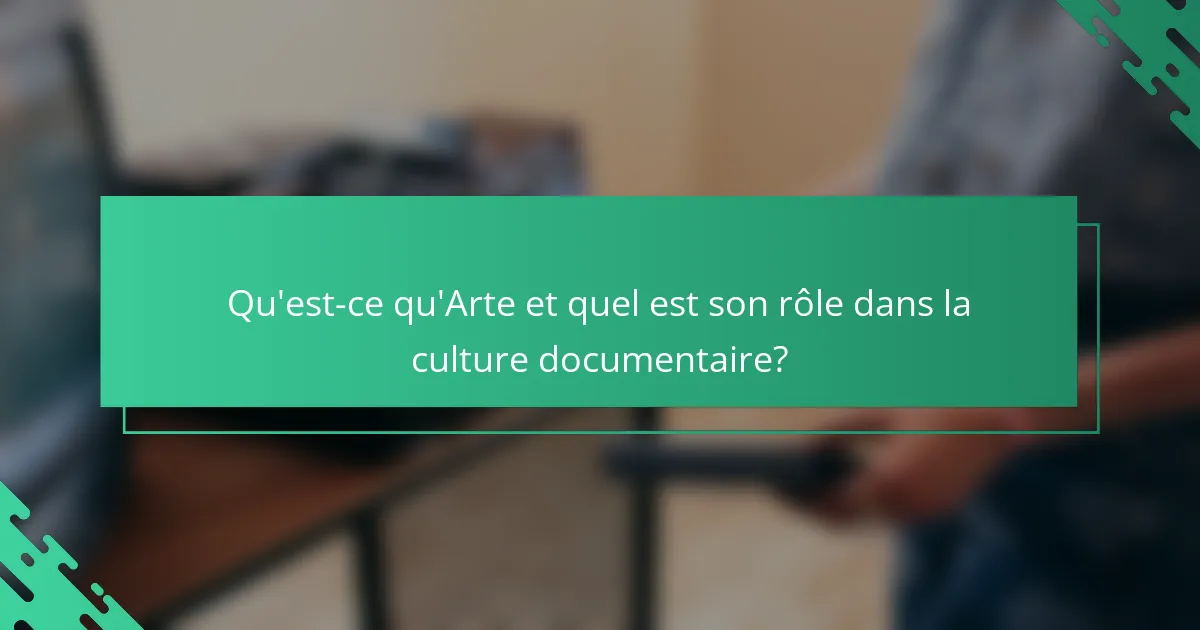 Qu'est-ce qu'Arte et quel est son rôle dans la culture documentaire?